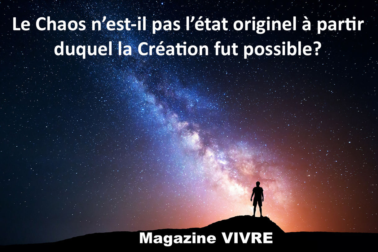 Le chaos n'est-il pas l'état originel à partir duquel la Création fut possible ?